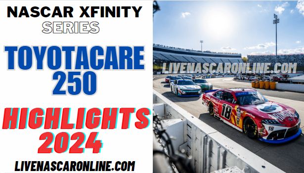 NASCAR Xfinity ToyotaCare 250 Race Highlights 2024