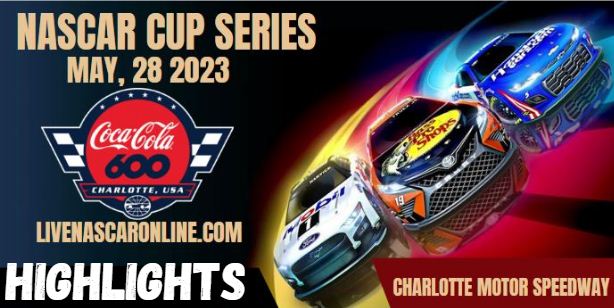 NASCAR Coca Cola 600 Race At Charlotte Motor Speedway Highlights 29052023