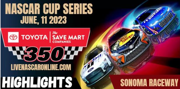 NASCAR Toyota Save Mart 350 Race At Sonoma Raceway Highlights 12062023
