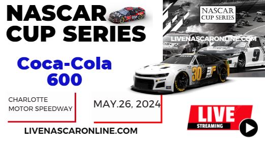 2024 Coca Cola 600 Race Live Streaming & Replay: NASCAR CUP